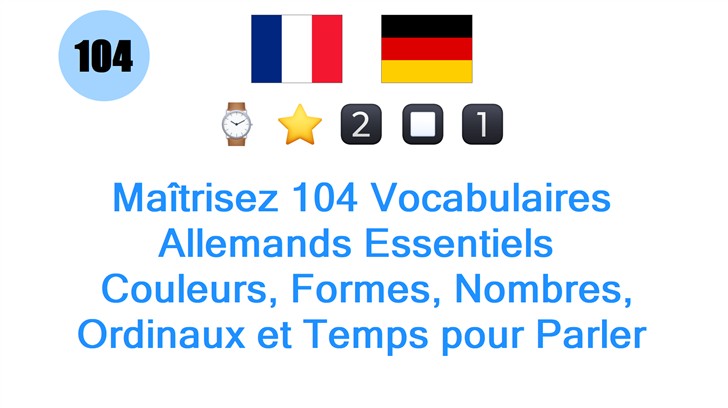 Maîtrisez 104 Vocabulaires Allemands Essentiels : Couleurs, Formes, Nombres, Ordinaux et Temps pour Parler comme un Pro !